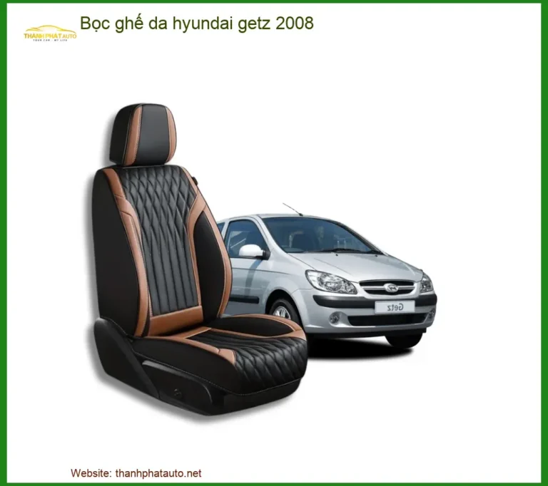 Bọc Ghế Da Hyundai Getz 2008 - Địa Chỉ Lắp Đặt Uy Tín TPHCM