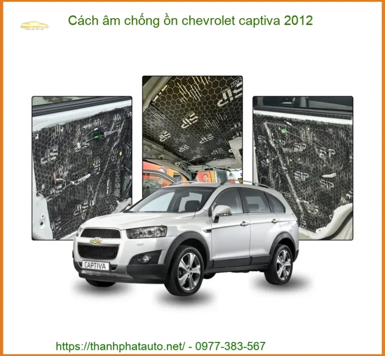 Cách Âm Chống Ồn Chevrolet Captiva 2012 - Giải Pháp Chống Ồn Hiệu Quả