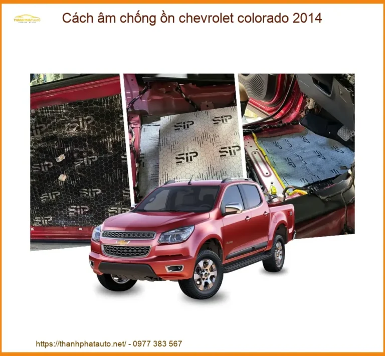 Cách Âm Chống Ồn Chevrolet Colorado 2014 - Giải Pháp Êm Ái Chuyên Nghiệp