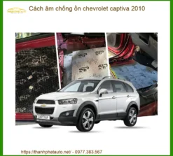 Cách Âm Chống Ồn Chevrolet Captiva 2010 - Địa Chỉ Lắp Đặt Uy Tín TPHCM