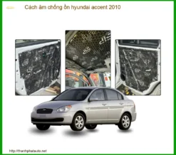 Cách Âm Chống Ồn Hyundai Accent 2010 - Giải Pháp Cách Âm Xe Hơi Chuyên Nghiệp