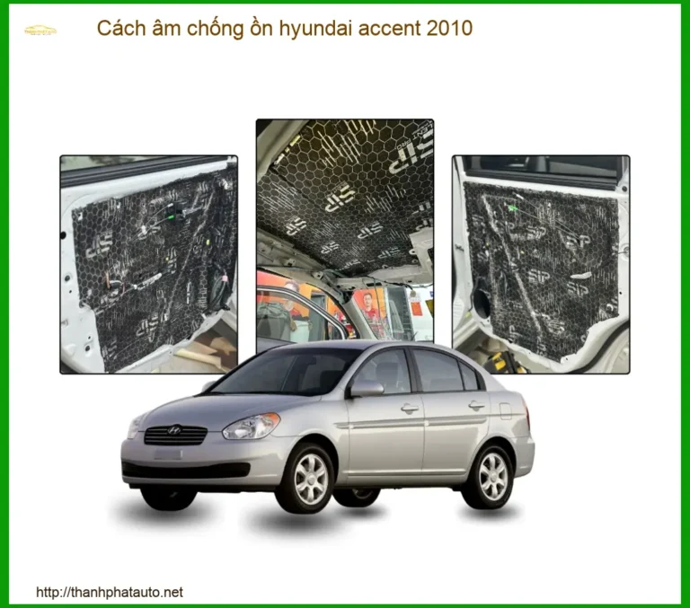 Cách Âm Chống Ồn Hyundai Accent 2010 - Giải Pháp Cách Âm Xe Hơi Chuyên Nghiệp