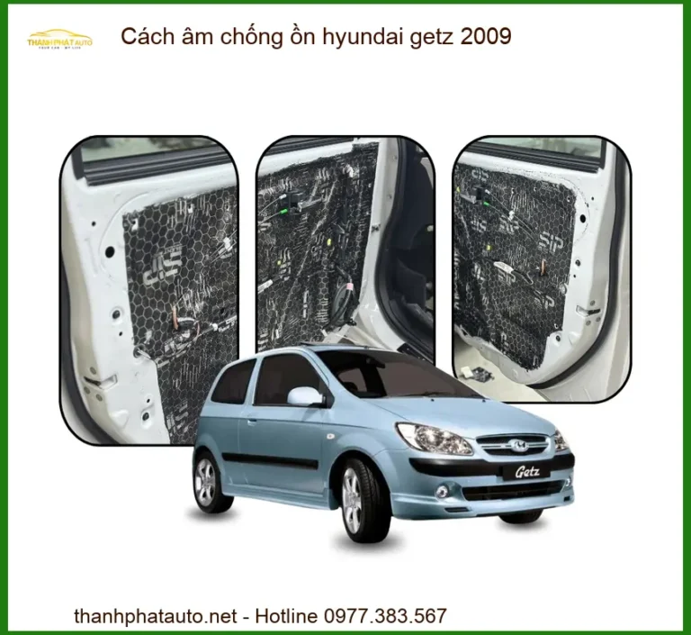 Cách Âm Chống Ồn Hyundai Getz 2009 - Trung Tâm Thi Công Chính Hãng TPHCM
