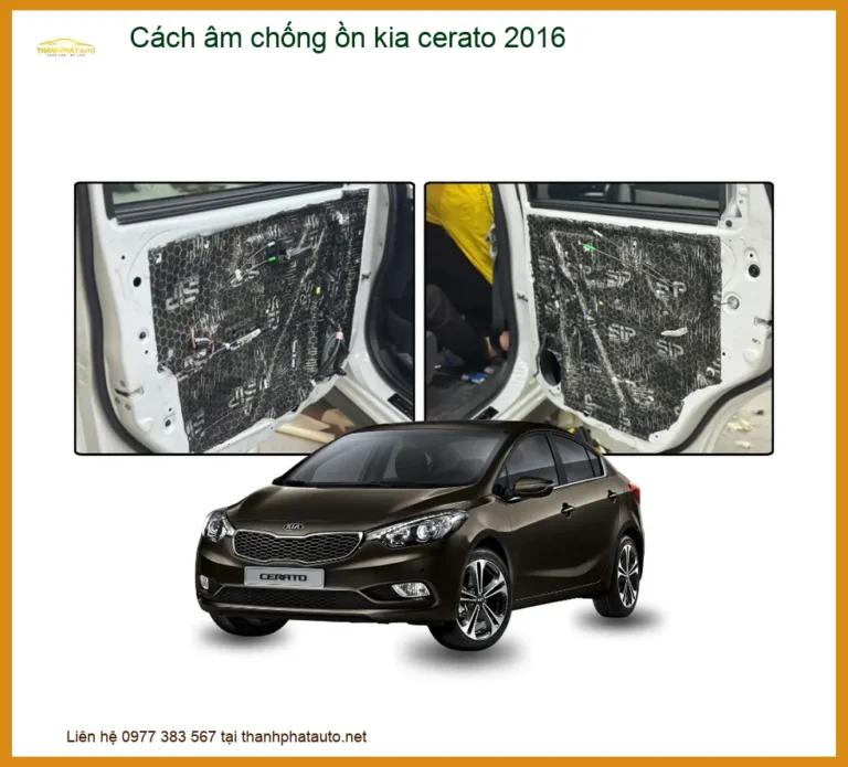 Cách Âm Chống Ồn Kia Cerato 2016 - Địa Chỉ Lắp Đặt Uy Tín TPHCM