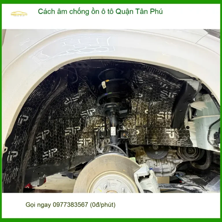 Dịch Vụ Cách Âm Chống Ồn Ô Tô Tại Quận Tân Phú - Thi Công Chuyên Nghiệp