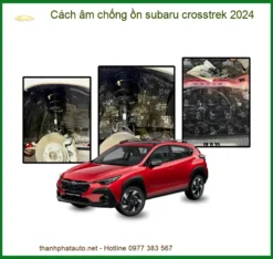 Cách Âm Chống Ồn Subaru Crosstrek 2024 Hiệu Quả, Chuyên Nghiệp