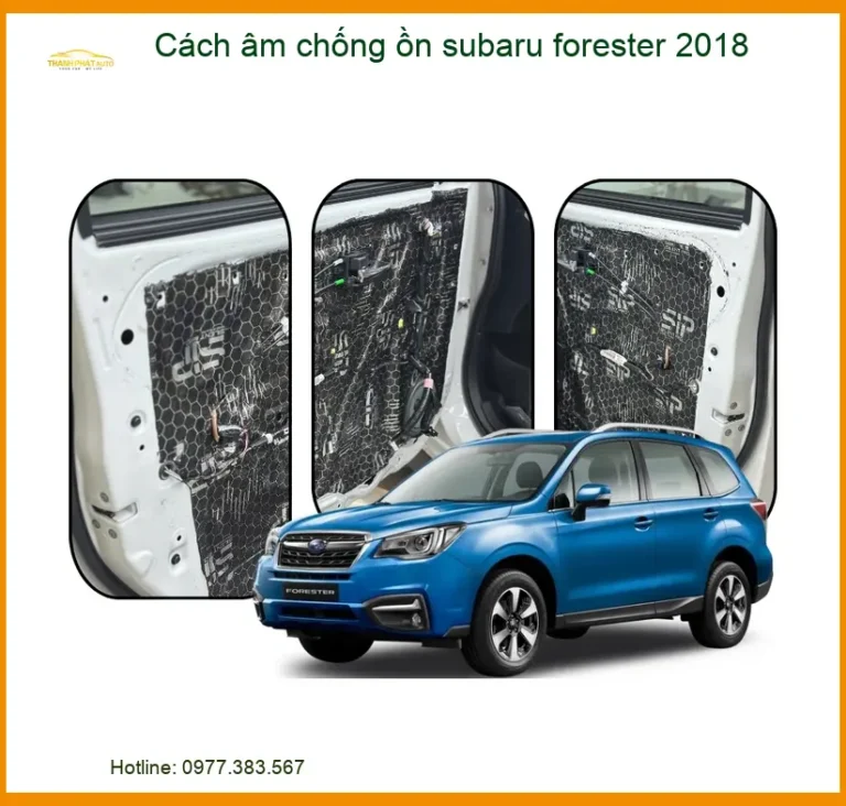 Cách Âm Chống Ồn Subaru Forester 2018 Chính Hãng - Giải Pháp Êm Ái Chuyên Nghiệp