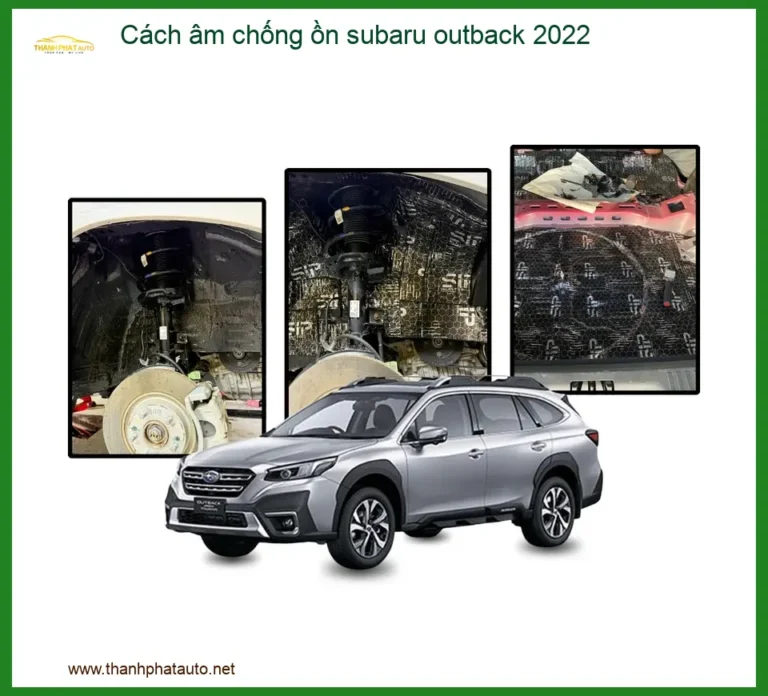 Cách âm chống ồn Subaru Outback 2022 - Địa Chỉ Lắp Đặt Uy Tín TPHCM