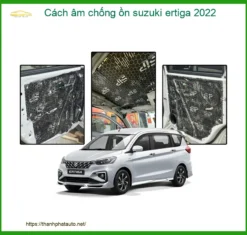 Cách Âm Chống Ồn Suzuki Ertiga 2022 - Giải Pháp Giảm Ồn Cabin Hiệu Quả