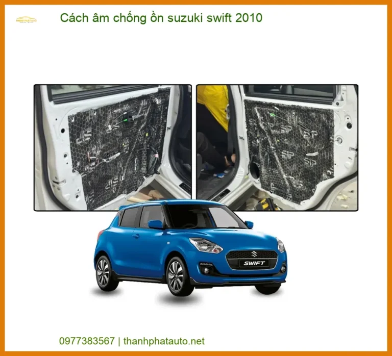 Cách Âm Chống Ồn Suzuki Swift 2010 Chuyên Nghiệp - Giảm Ồn Hiệu Quả