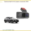 Camera Hành Trình Subaru Crosstrek 2024 Chính Hãng - Lắp Đặt Tận Nơi