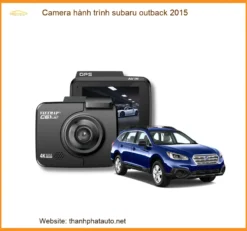 Camera Hành Trình Cho Subaru Outback 2015 Chính Hãng - Ghi Hình Sắc Nét