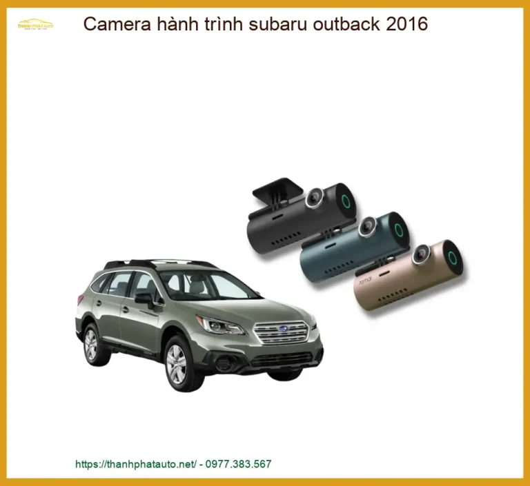 Camera Hành Trình Subaru Outback 2016 Chính Hãng - Lắp Đặt Tận Nơi
