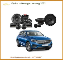Độ Loa Volkswagen Touareg 2022 - Trung Tâm Nâng Cấp Âm Thanh Uy Tín TPHCM