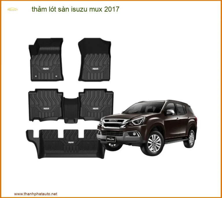 Thảm Lót Sàn Isuzu Mux 2017 - Chính Hãng, Bền Bỉ, Sang Trọng