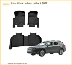 Thảm Lót Sàn Subaru Outback 2017 - Trung Tâm Thi Công Chính Hãng TPHCM