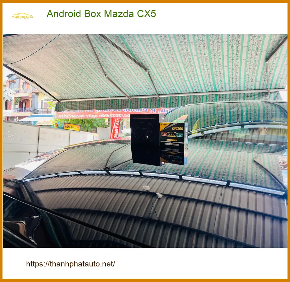 Anh Văn Hùng lắp Android Box Mazda CX5 tại Quận 2 thỏa sức giải trí