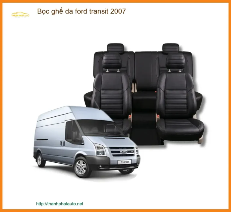 Bọc Ghế Da Ford Transit 2007 - Địa Chỉ Lắp Đặt Ghế Da Uy Tín, Giá Tốt TPHCM