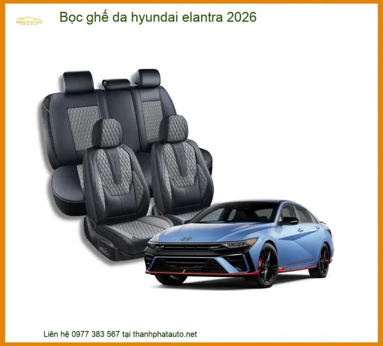 Bọc Ghế Da Hyundai Elantra 2026 - Địa Chỉ Lắp Đặt Chính Hãng Uy Tín TPHCM