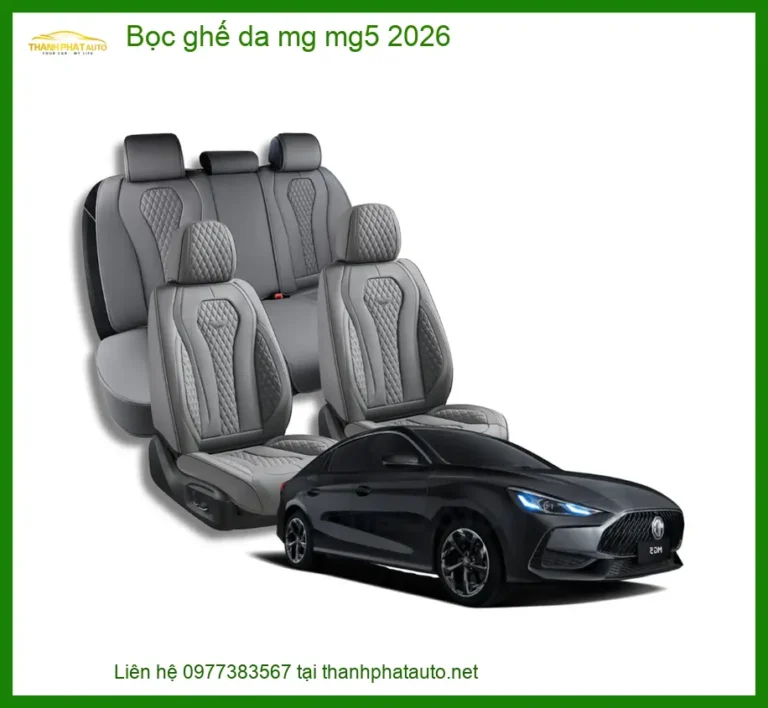 Bọc Ghế Da MG MG5 2026 - Nơi Gắn Chính Hãng TPHCM