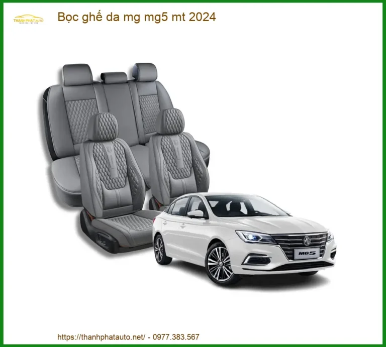 Bọc Ghế Da MG MG5 MT 2024 - Trung Tâm Lắp Đặt Chính Hãng, Uy Tín TPHCM