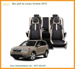 Bọc Ghế Da Subaru Forester 2015 - Địa Chỉ Lắp Đặt Uy Tín TPHCM