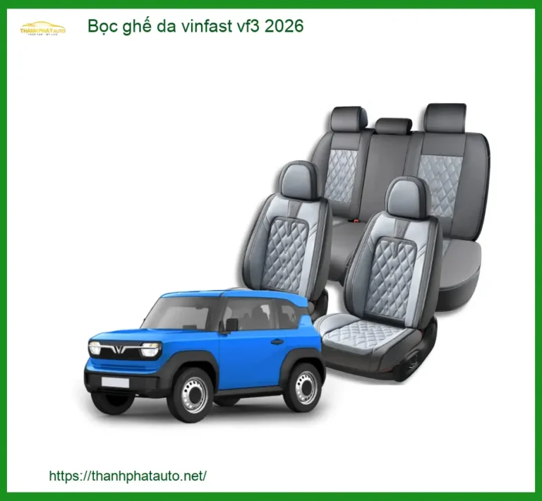 Bọc Ghế Da Vinfast VF3 2026 - Địa Chỉ Lắp Đặt Chính Hãng Giá Tốt TPHCM