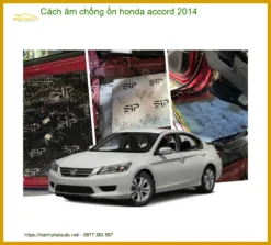 Cách âm chống ồn Honda Accord 2014 - Trung Tâm Thi Công Chính Hãng TPHCM