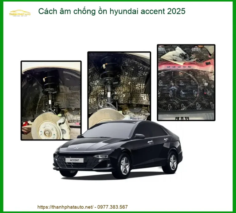Cách Âm Chống Ồn Hyundai Accent 2025 - Địa Chỉ Lắp Đặt Uy Tín TPHCM