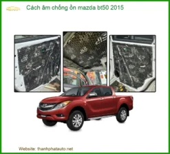 Cách âm chống ồn Mazda BT50 2015 - Trung Tâm Thi Công Chính Hãng Giá Tốt TPHCM