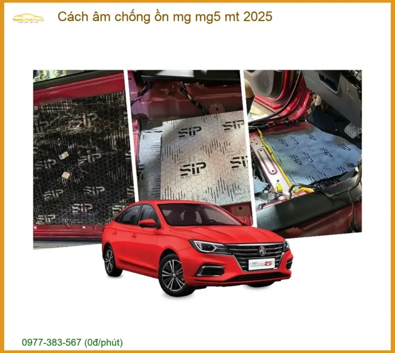 Cách Âm Chống Ồn MG MG5 MT 2025 - Trung Tâm Thi Công Chính Hãng TPHCM
