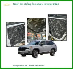 Cách Âm Chống Ồn Subaru Forester 2024 - Địa Chỉ Thi Công Uy Tín TPHCM
