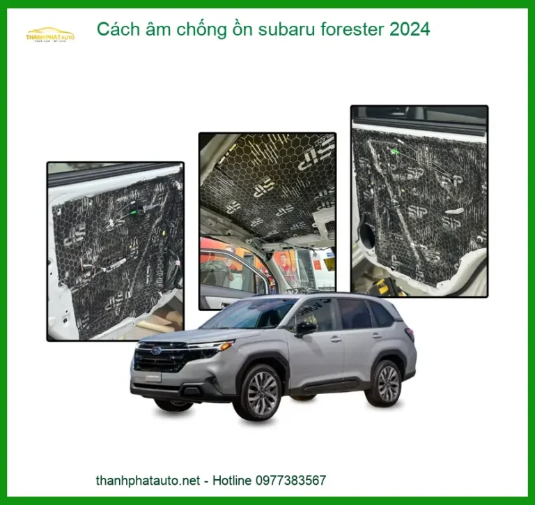 Cách Âm Chống Ồn Subaru Forester 2024 - Địa Chỉ Thi Công Uy Tín TPHCM