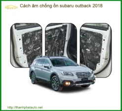 Cách âm chống ồn Subaru Outback 2018 - Địa Chỉ Lắp Đặt Uy Tín TPHCM