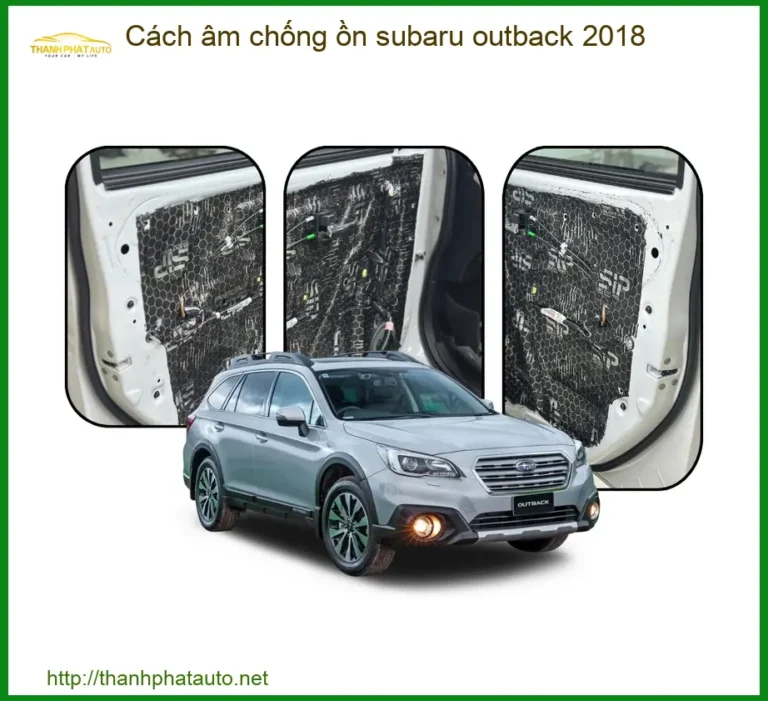 Cách âm chống ồn Subaru Outback 2018 - Địa Chỉ Lắp Đặt Uy Tín TPHCM