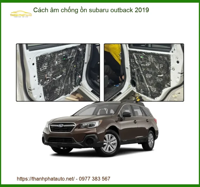 Dán Cách Âm Chống Ồn Subaru Outback 2019 - Trung Tâm Lắp Đặt Chính Hãng TPHCM