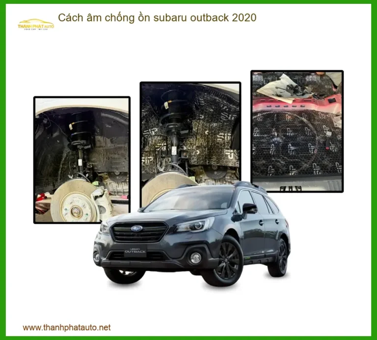 Cách Âm Chống Ồn Subaru Outback 2020 - Địa Chỉ Lắp Đặt Chính Hãng TPHCM