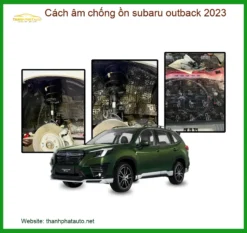 Cách âm chống ồn Subaru Outback 2023 - Trung Tâm Thi Công Chính Hãng TPHCM