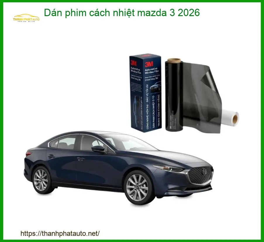 Dán Phim Cách Nhiệt Cao Cấp Mazda 3 2026 - Địa Chỉ Gắn Chính Hãng Giá Tốt TPHCM