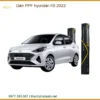 Dán Phim PPF Bảo Vệ Sơn Hyundai i10 2022 - Trung Tâm Thi Công Chính Hãng TPHCM
