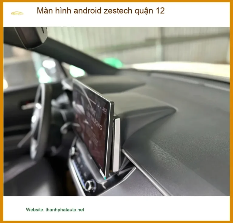 Trung Tâm Lắp Màn Hình Android Ô Tô Zestech Quận 12 - Nâng Cấp Chính Hãng