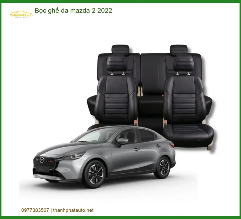 Dịch Vụ Bọc Ghế Da Xe Mazda 2 2022 Chất Lượng Cao - Địa Chỉ Lắp Đặt Uy Tín TPHCM