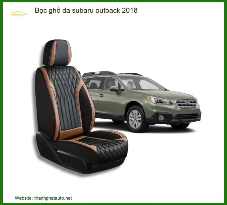 Bọc Ghế Da Subaru Outback 2018 - Trung Tâm Lắp Đặt Uy Tín TPHCM