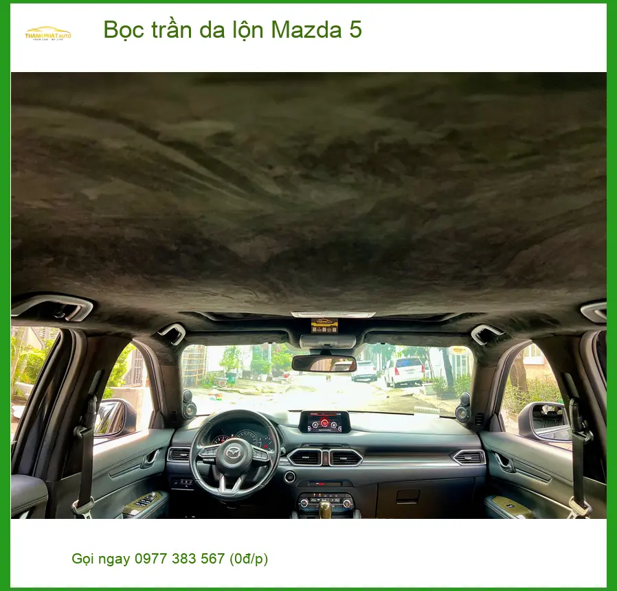 Chú Minh bọc trần da lộn Mazda 5 tại Quận 11 để nâng tầm nội thất xe ảnh thực tế 4