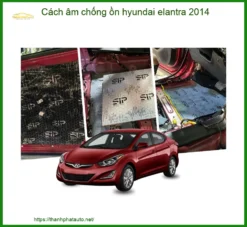Giải Pháp Cách Âm Chống Ồn Hyundai Elantra 2014 Cao Cấp - Địa Chỉ Lắp Đặt Chính Hãng TPHCM