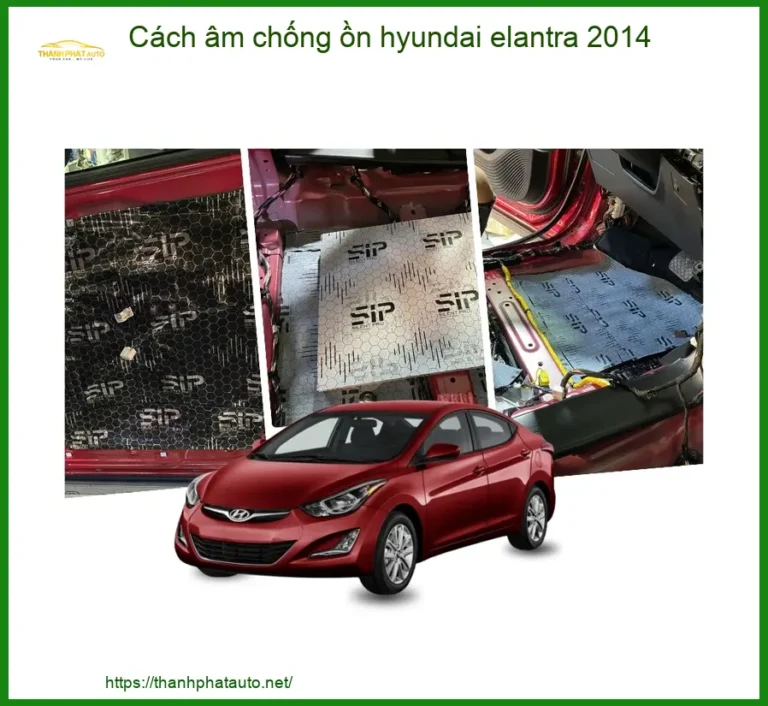 Giải Pháp Cách Âm Chống Ồn Hyundai Elantra 2014 Cao Cấp - Địa Chỉ Lắp Đặt Chính Hãng TPHCM