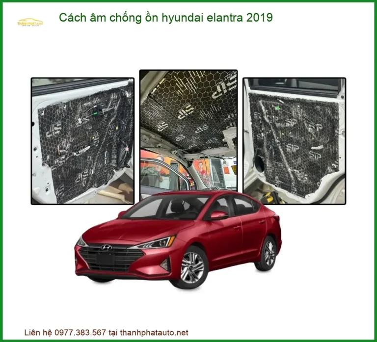 Cách Âm Chống Ồn Hyundai Elantra 2019 - Địa Chỉ Lắp Đặt Uy Tín TPHCM