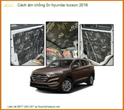 Gói Cách Âm Chống Ồn Xe Hyundai Tucson 2016 - Trung Tâm Thi Công Chính Hãng TPHCM