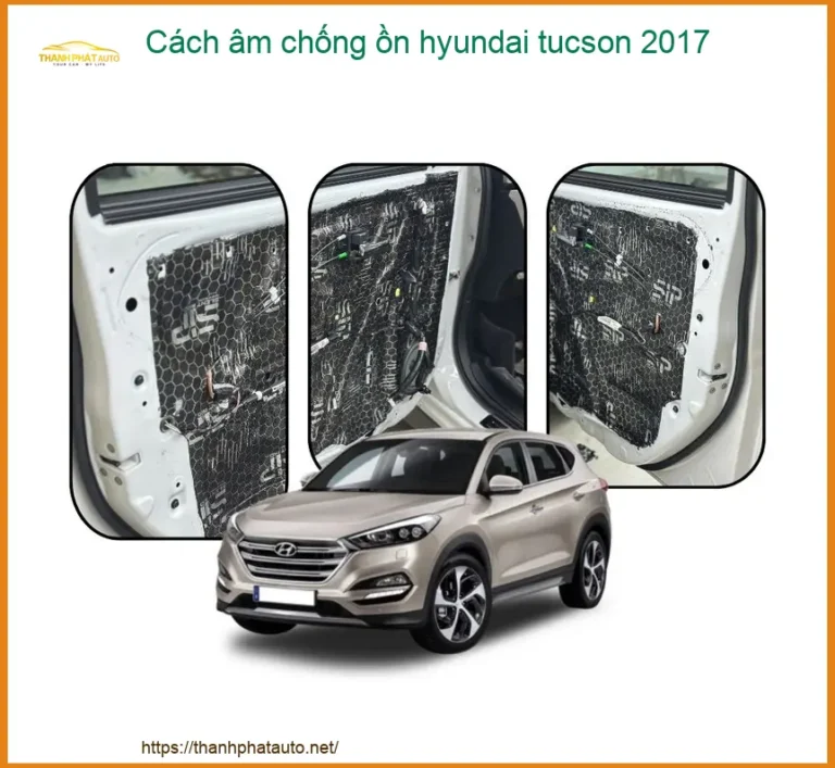 Cách Âm Chống Ồn Hyundai Tucson 2017 - Trung Tâm Thi Công Uy Tín TPHCM