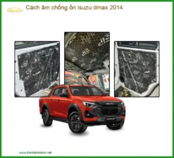 Vật Liệu Cách Âm Chống Ồn Cho Isuzu Dmax 2014 - Địa Chỉ Lắp Đặt Uy Tín TPHCM